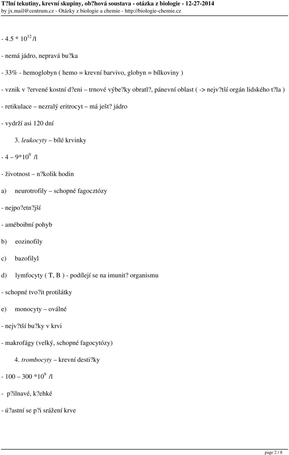 kolik hodin a) neurotrofily schopné fagocztózy - nejpo?etn?jší - améboibní pohyb b) eozinofily c) bazofilyl d) lymfocyty ( T, B ) - podílejí se na imunit? organismu - schopné tvo?