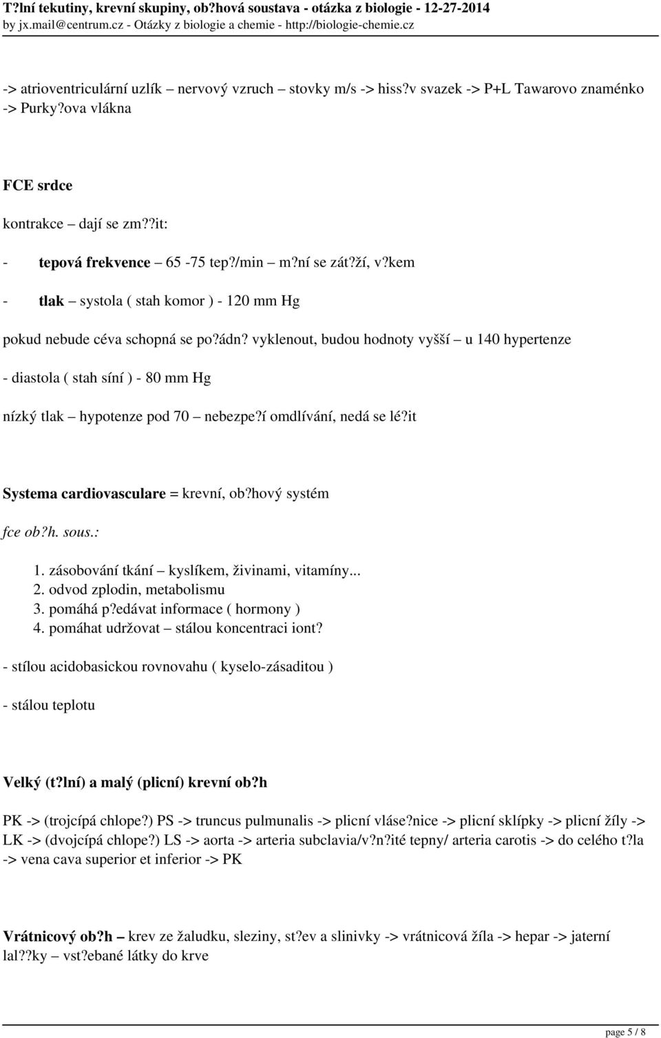 vyklenout, budou hodnoty vyšší u 140 hypertenze - diastola ( stah síní ) - 80 mm Hg nízký tlak hypotenze pod 70 nebezpe?í omdlívání, nedá se lé?it Systema cardiovasculare = krevní, ob?