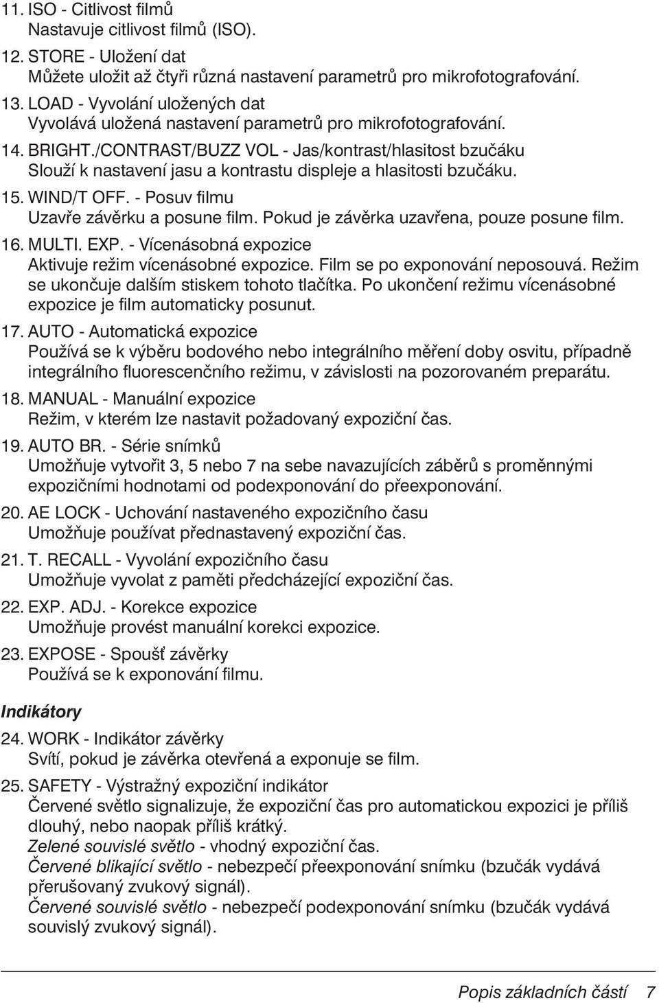 /CONTRAST/BUZZ VOL - Jas/kontrast/hlasitost bzučáku Slouží k nastavení jasu a kontrastu displeje a hlasitosti bzučáku. 15. WIND/T OFF. - Posuv filmu Uzavře závěrku a posune film.