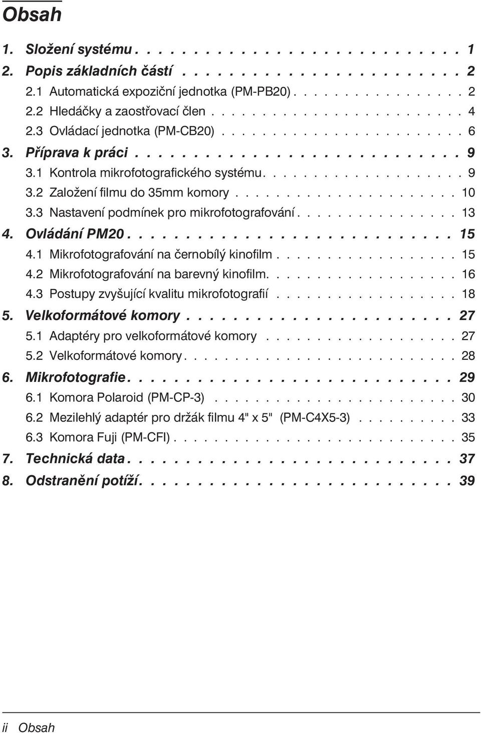 ..................... 10 3.3 Nastavení podmínek pro mikrofotografování................ 13 4. Ovládání PM20............................ 15 4.1 Mikrofotografování na černobílý kinofilm.................. 15 4.2 Mikrofotografování na barevný kinofilm.