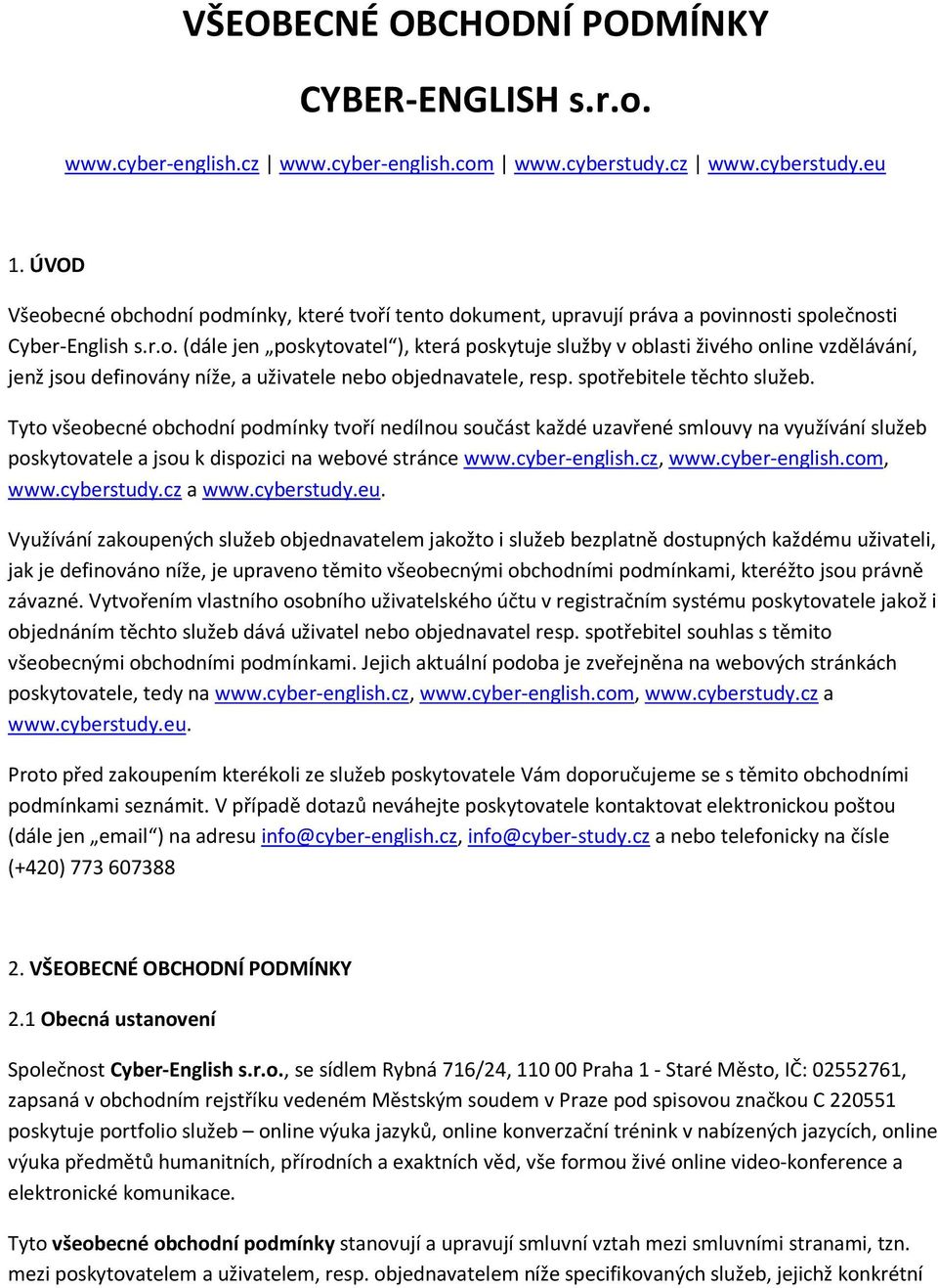 spotřebitele těchto služeb. Tyto všeobecné obchodní podmínky tvoří nedílnou součást každé uzavřené smlouvy na využívání služeb poskytovatele a jsou k dispozici na webové stránce www.cyber-english.