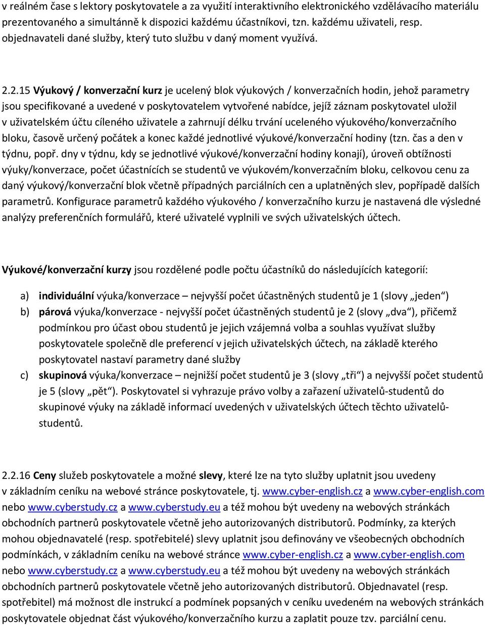 2.15 Výukový / konverzační kurz je ucelený blok výukových / konverzačních hodin, jehož parametry jsou specifikované a uvedené v poskytovatelem vytvořené nabídce, jejíž záznam poskytovatel uložil v