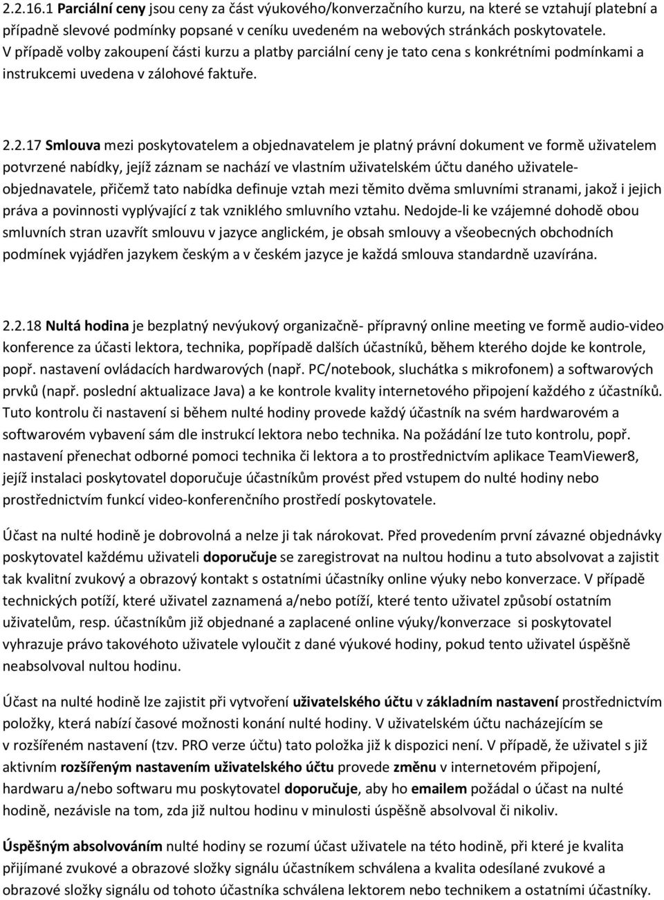 2.17 Smlouva mezi poskytovatelem a objednavatelem je platný právní dokument ve formě uživatelem potvrzené nabídky, jejíž záznam se nachází ve vlastním uživatelském účtu daného uživateleobjednavatele,