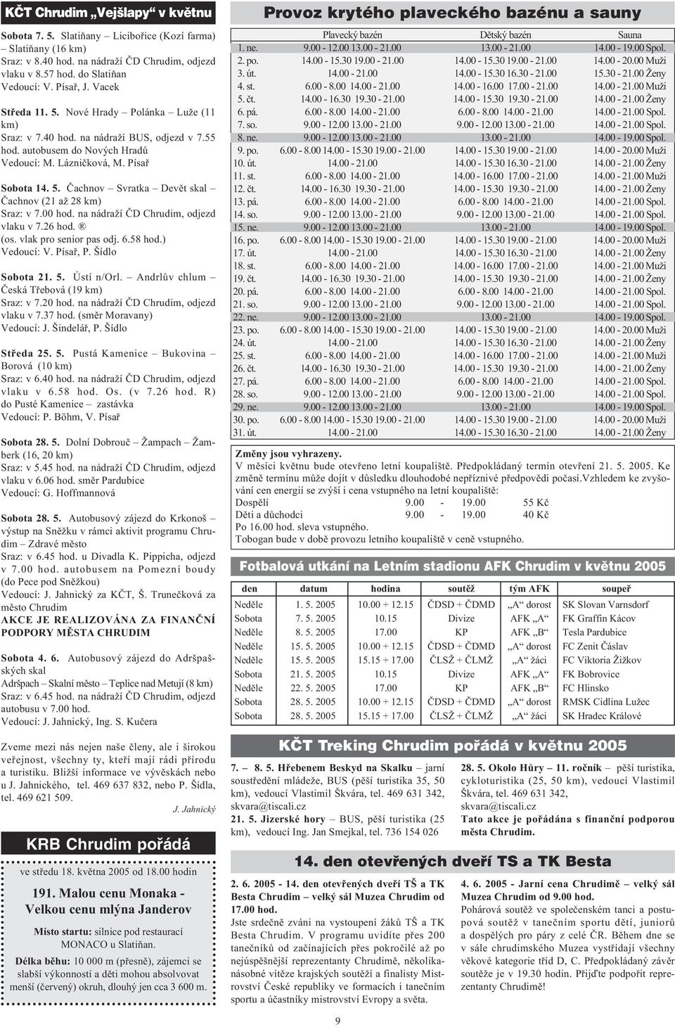 00 hod. na nádraží ÈD Chrudim, odjezd vlaku v 7.26 hod. (os. vlak pro senior pas odj. 6.58 hod.) Vedoucí: V. Písaø, P. Šídlo Sobota 21. 5. Ústí n/orl. Andrlùv chlum Èeská Tøebová (19 km) Sraz: v 7.