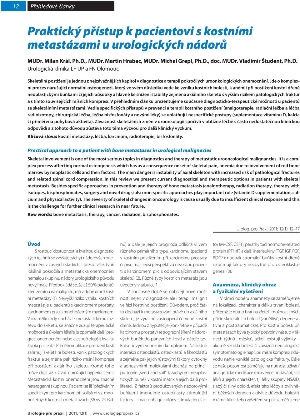 Jde o komplexní proces narušující normální osteogenezi, který ve svém důsledku vede ke vzniku kostních bolestí, k anémii při postižení kostní dřeně neoplastickými buňkami či jejich působky a hlavně