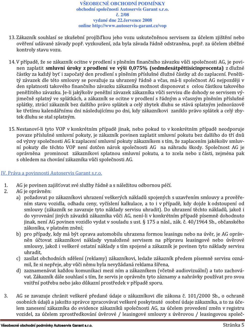 V případě, že se zákazník ocitne v prodlení s plněním finančního závazku vůči společnosti AG, je povinen zaplatit smluvní úroky z prodlení ve výši 0,075% (sedmdesátpěttisícinprocenta) z dlužné částky