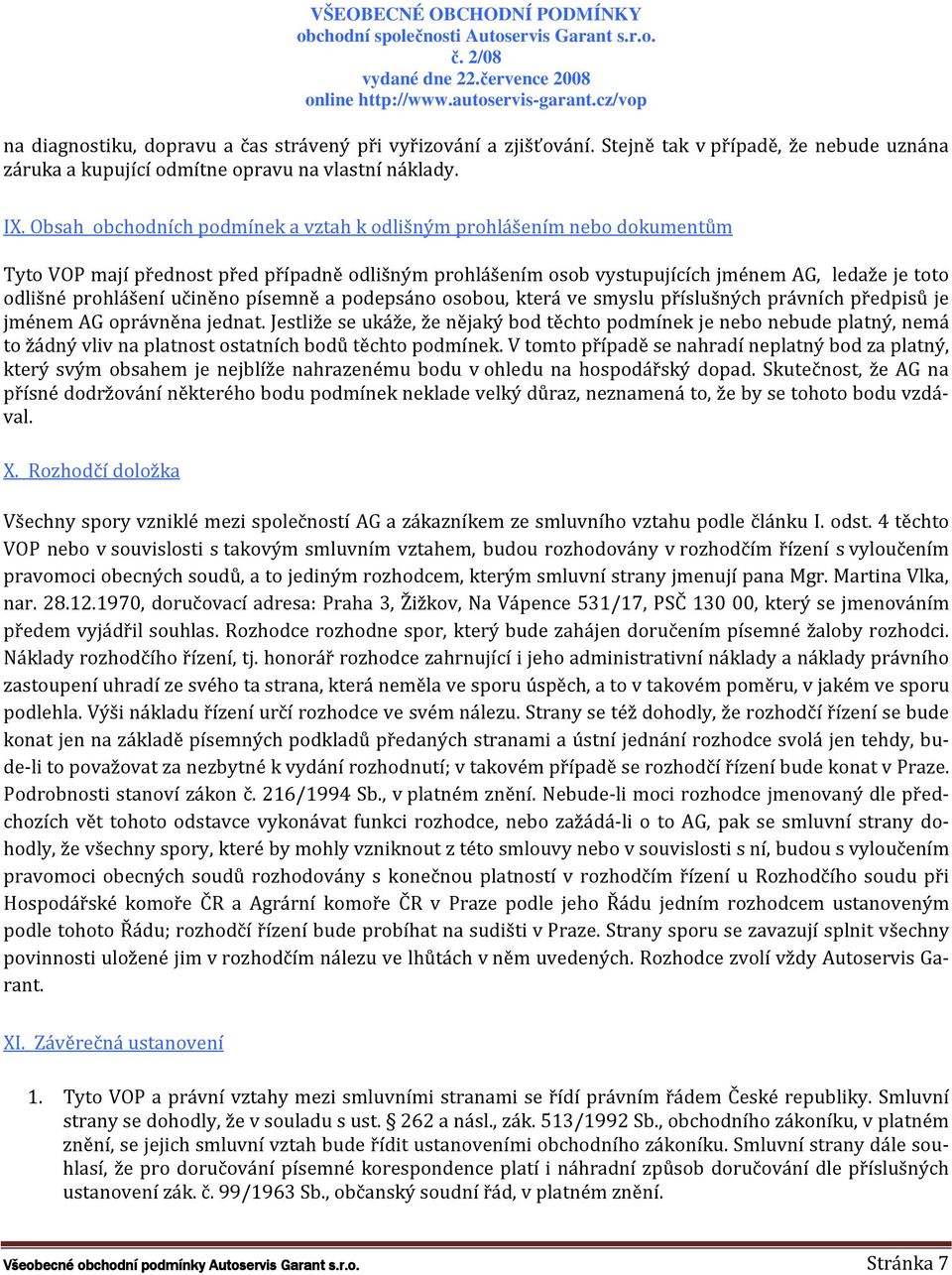 učiněno písemně a podepsáno osobou, která ve smyslu příslušných právních předpisů je jménem AG oprávněna jednat.