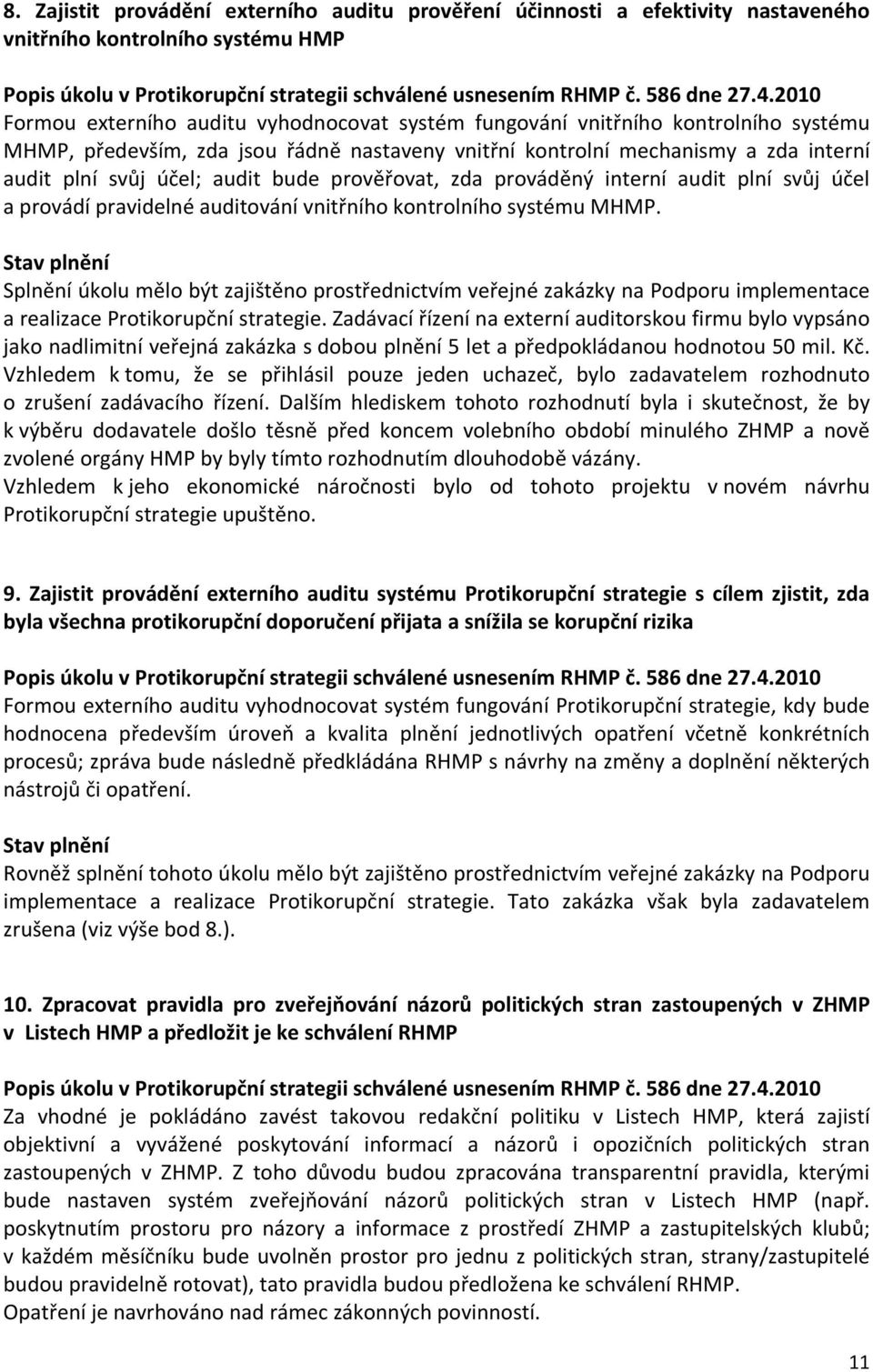 pravidelné auditování vnitřního kontrolního systému MHMP. Splnění úkolu mělo být zajištěno prostřednictvím veřejné zakázky na Podporu implementace a realizace Protikorupční strategie.