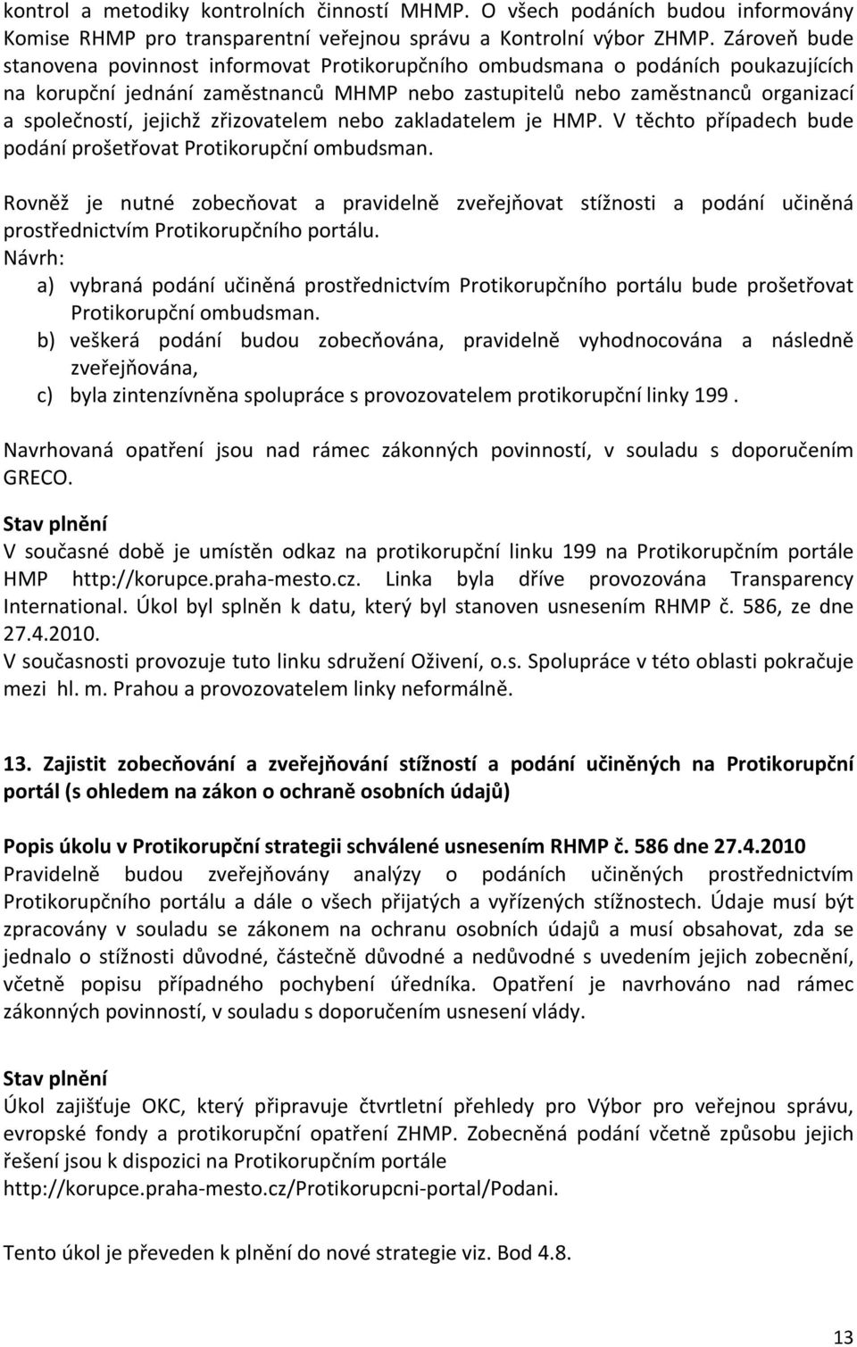 jejichž zřizovatelem nebo zakladatelem je HMP. V těchto případech bude podání prošetřovat Protikorupční ombudsman.