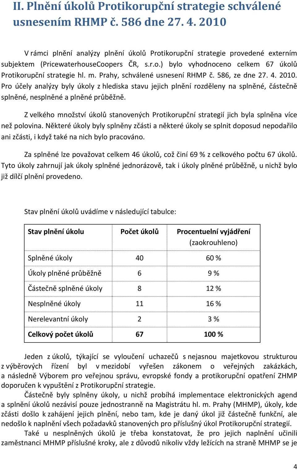 Prahy, schválené usnesení RHMP č. 586, ze dne 27. 4. 2010. Pro účely analýzy byly úkoly z hlediska stavu jejich plnění rozděleny na splněné, částečně splněné, nesplněné a plněné průběžně.