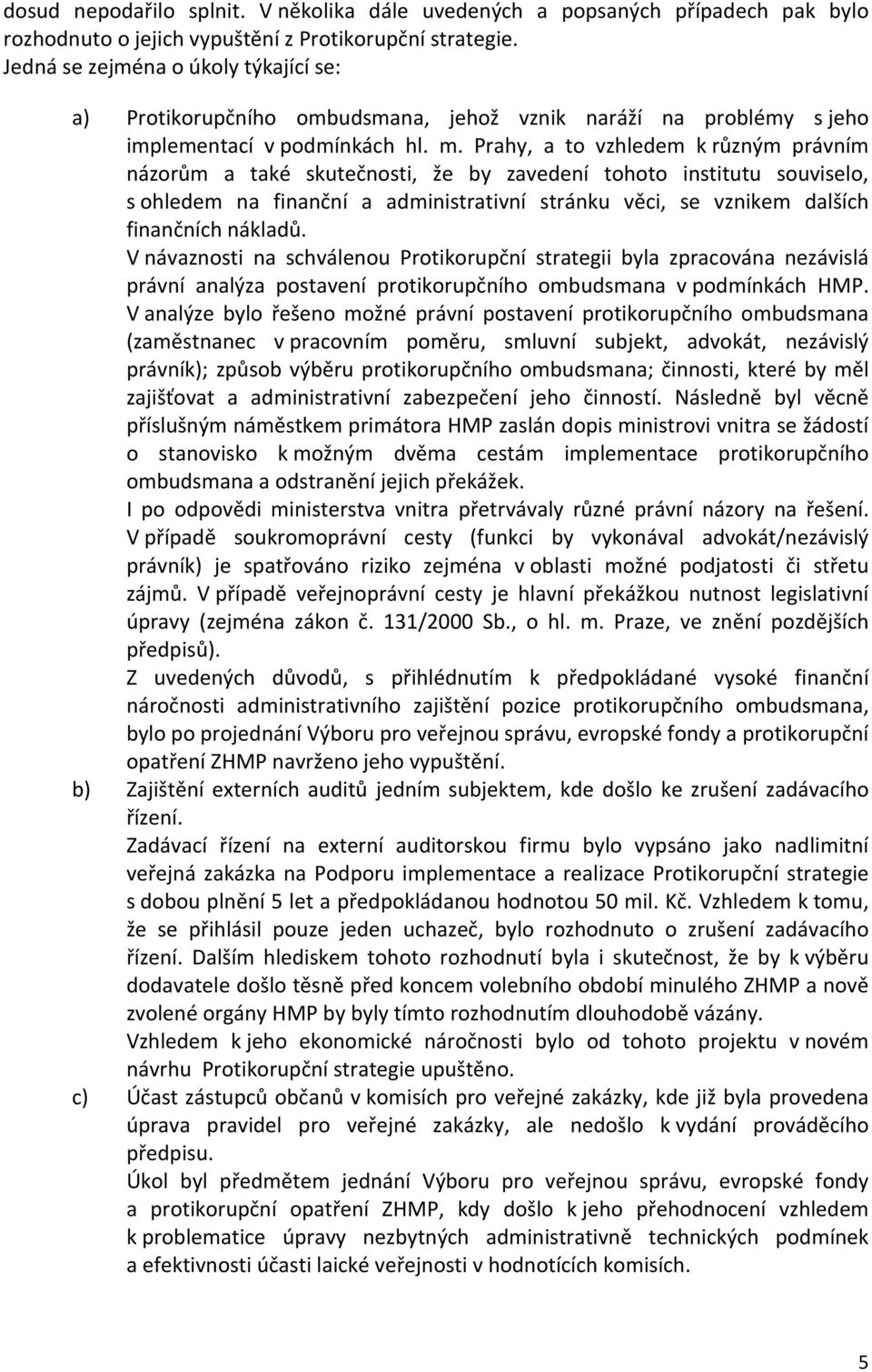 Prahy, a to vzhledem k různým právním názorům a také skutečnosti, že by zavedení tohoto institutu souviselo, s ohledem na finanční a administrativní stránku věci, se vznikem dalších finančních