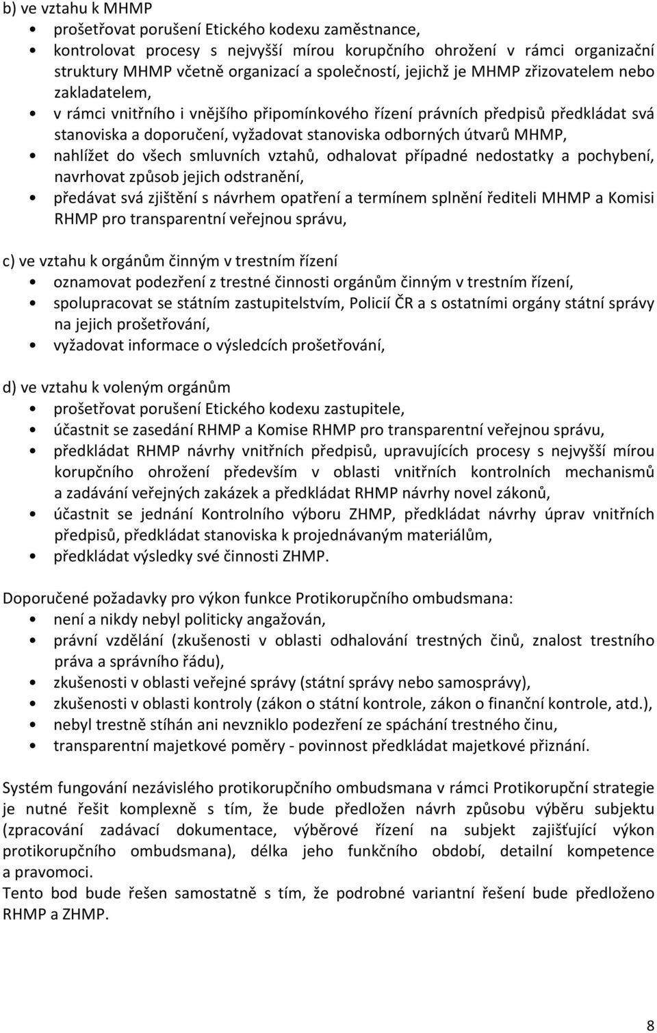 MHMP, nahlížet do všech smluvních vztahů, odhalovat případné nedostatky a pochybení, navrhovat způsob jejich odstranění, předávat svá zjištění s návrhem opatření a termínem splnění řediteli MHMP a