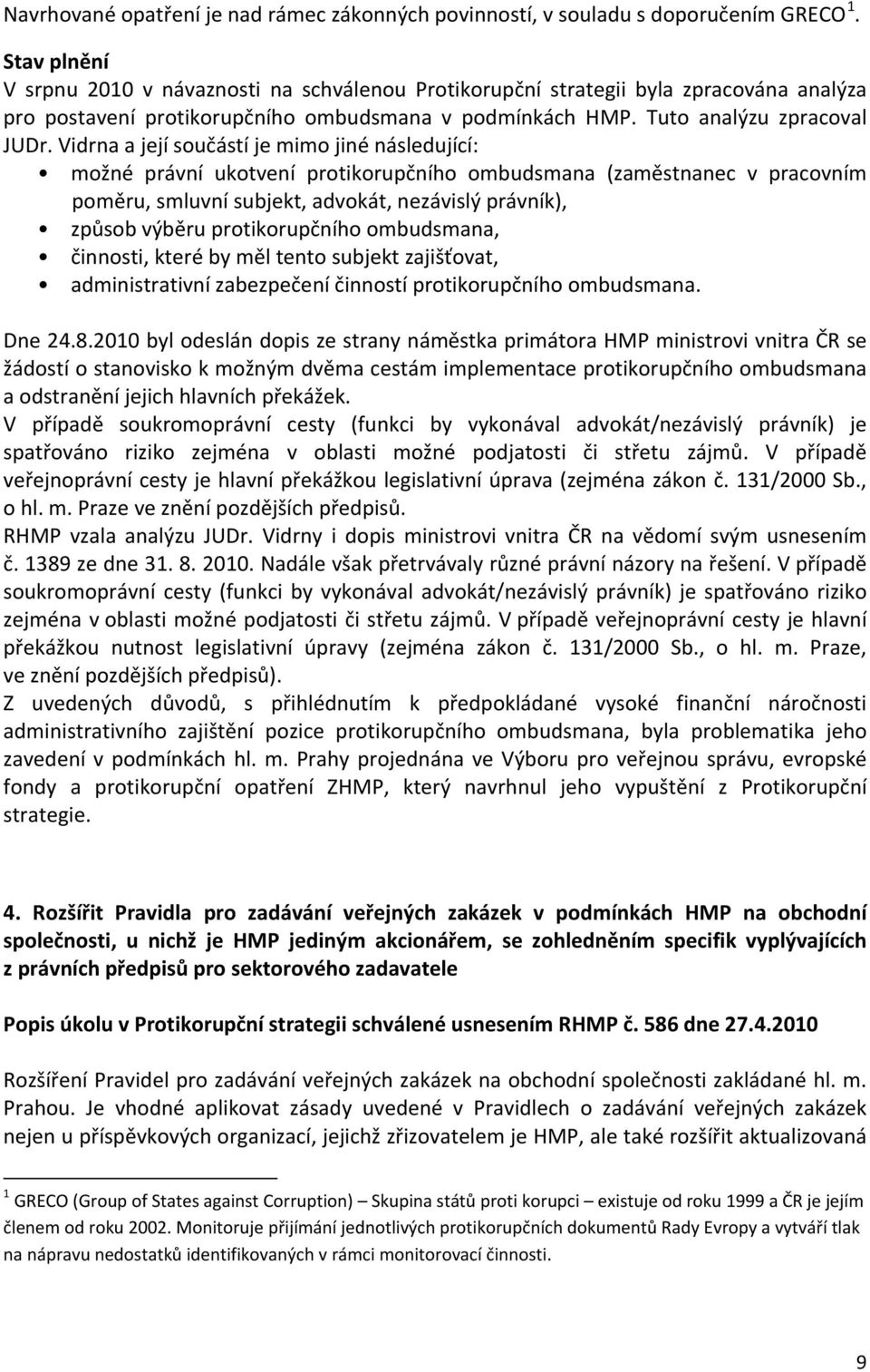 Vidrna a její součástí je mimo jiné následující: možné právní ukotvení protikorupčního ombudsmana (zaměstnanec v pracovním poměru, smluvní subjekt, advokát, nezávislý právník), způsob výběru