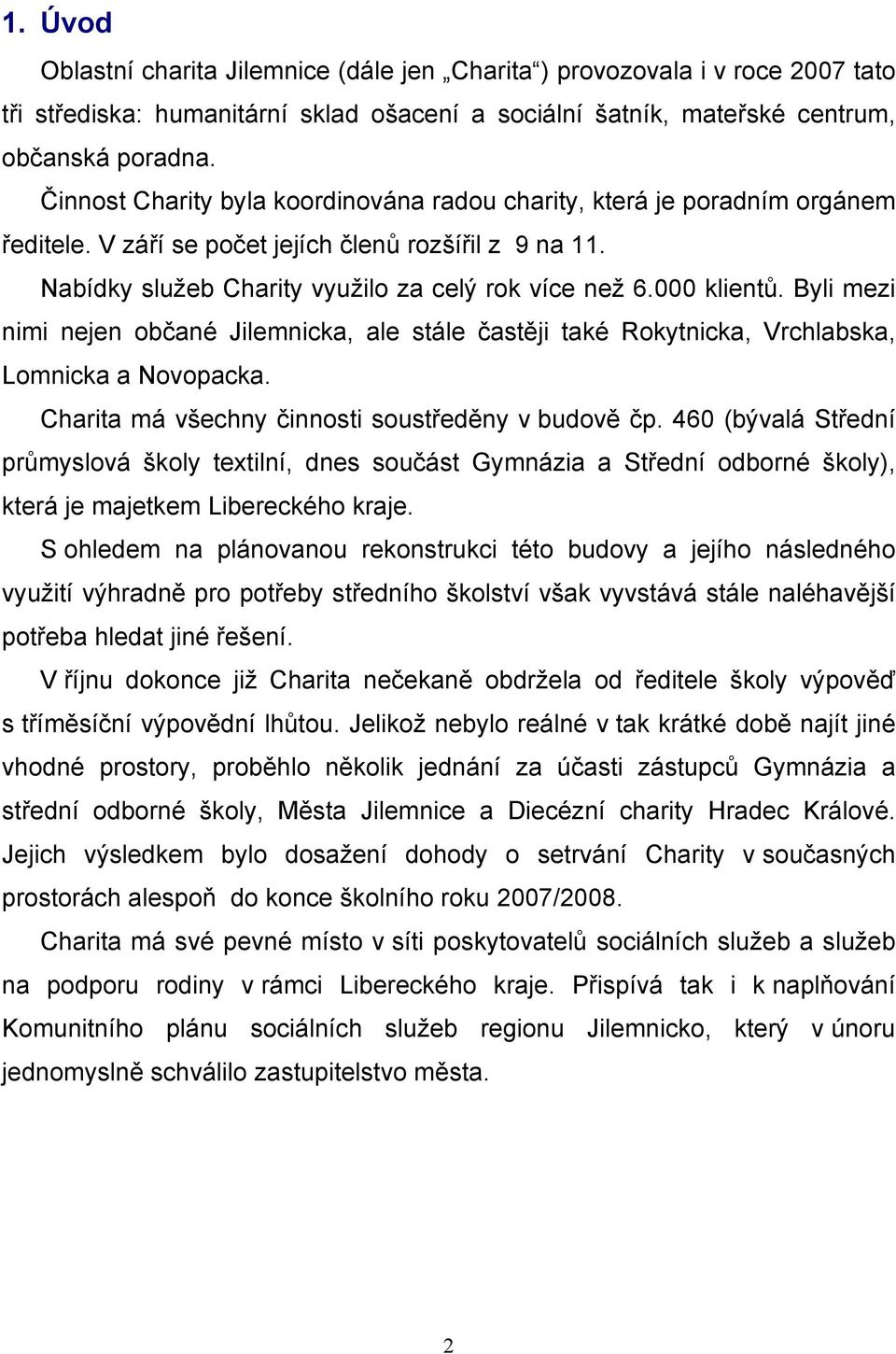 Byli mezi nimi nejen občané Jilemnicka, ale stále častěji také Rokytnicka, Vrchlabska, Lomnicka a Novopacka. Charita má všechny činnosti soustředěny v budově čp.