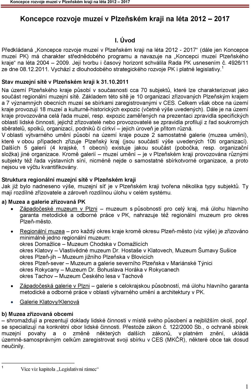 2009. Její tvorbu i časový horizont schválila Rada PK usnesením č. 4926/11 ze dne 08.12.2011. Vychází z dlouhodobého strategického rozvoje PK i platné legislativy.