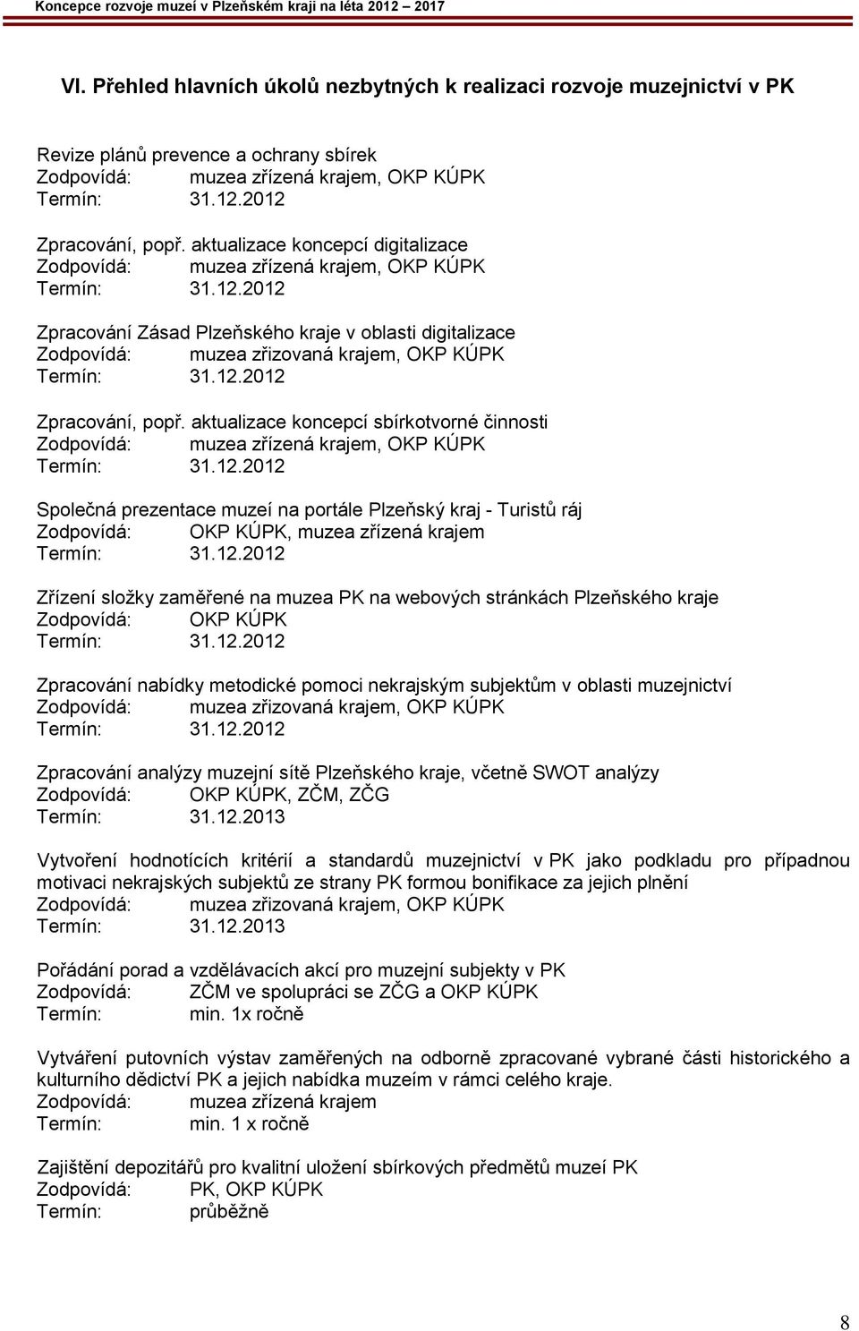 aktualizace koncepcí sbírkotvorné činnosti Zodpovídá: muzea zřízená krajem, OKP KÚPK Společná prezentace muzeí na portále Plzeňský kraj - Turistů ráj Zodpovídá: OKP KÚPK, muzea zřízená krajem Zřízení