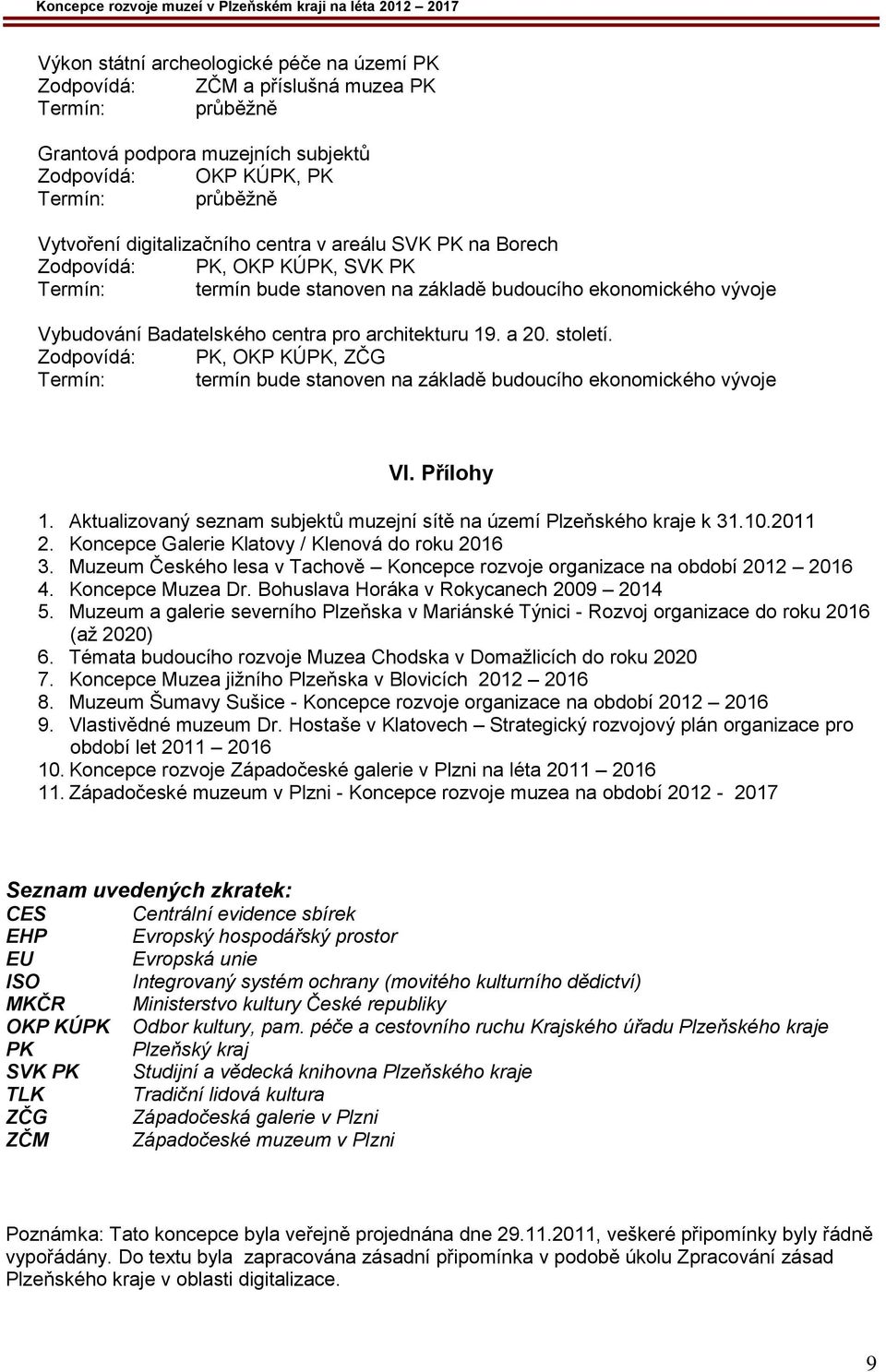 století. Zodpovídá: PK, OKP KÚPK, ZČG Termín: termín bude stanoven na základě budoucího ekonomického vývoje VI. Přílohy 1. Aktualizovaný seznam subjektů muzejní sítě na území Plzeňského kraje k 31.10.