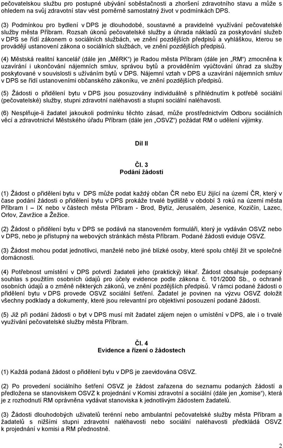 Rozsah úkonů pečovatelské služby a úhrada nákladů za poskytování služeb v DPS se řídí zákonem o sociálních službách, ve znění pozdějších předpisů a vyhláškou, kterou se provádějí ustanovení zákona o