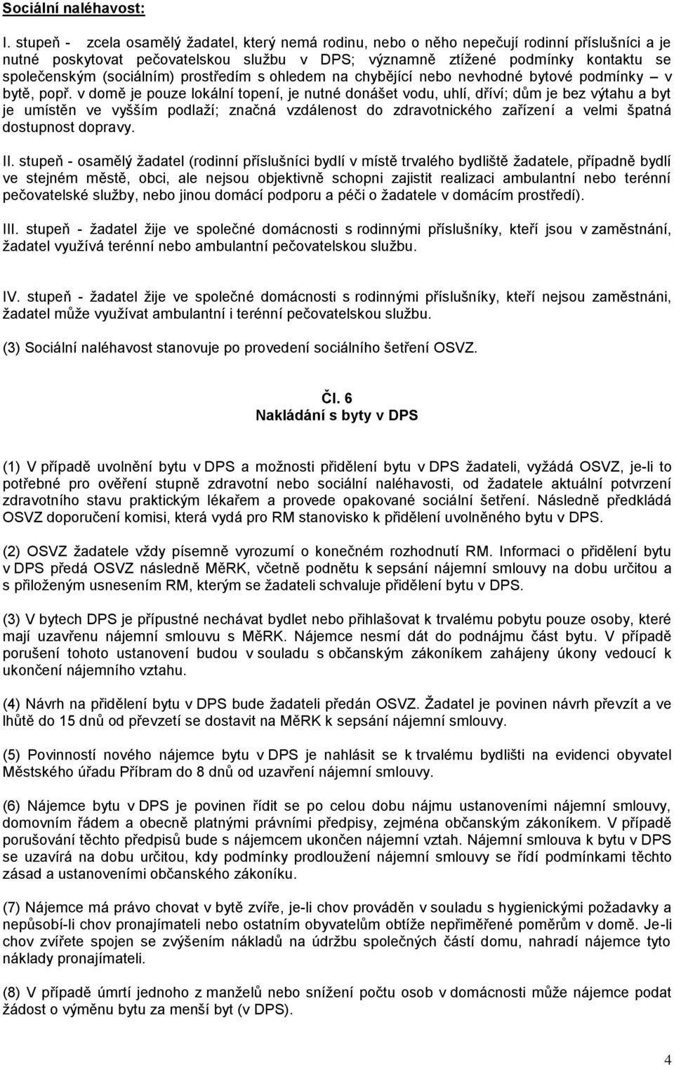 (sociálním) prostředím s ohledem na chybějící nebo nevhodné bytové podmínky v bytě, popř.