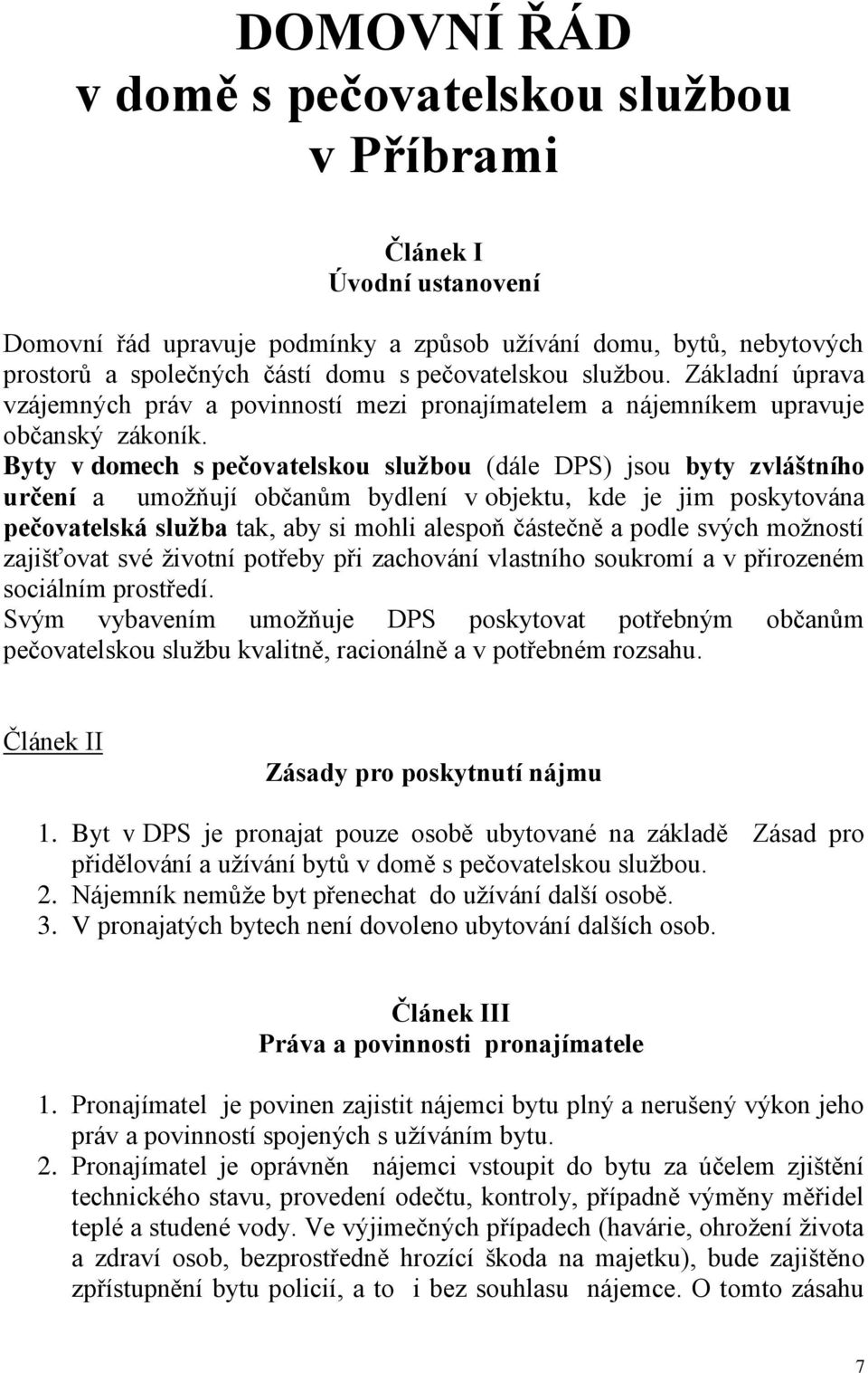 Byty v domech s pečovatelskou službou (dále DPS) jsou byty zvláštního určení a umožňují občanům bydlení v objektu, kde je jim poskytována pečovatelská služba tak, aby si mohli alespoň částečně a