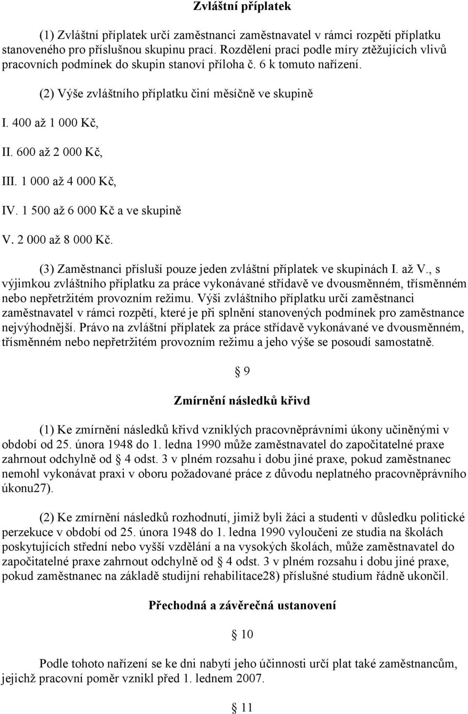 600 až 2 000 Kč, III. 1 000 až 4 000 Kč, IV. 1 500 až 6 000 Kč a ve skupině V. 2 000 až 8 000 Kč. (3) Zaměstnanci přísluší pouze jeden zvláštní příplatek ve skupinách I. až V.