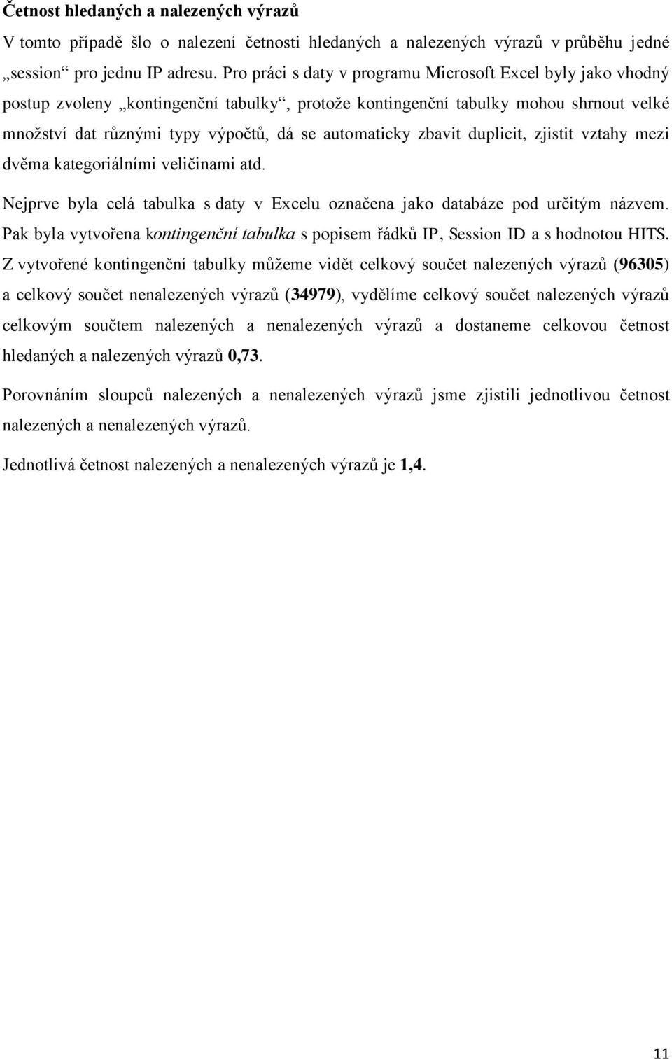 zbavit duplicit, zjistit vztahy mezi dvěma kategoriálními veličinami atd. Nejprve byla celá tabulka s daty v Excelu označena jako databáze pod určitým názvem.