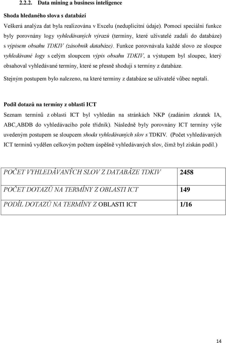 Funkce porovnávala každé slovo ze sloupce vyhledávané logy s celým sloupcem výpis obsahu TDKIV, a výstupem byl sloupec, který obsahoval vyhledávané termíny, které se přesně shodují s termíny z