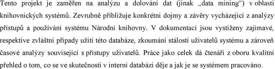 V dokumentaci jsou vystiženy zajímavé, respektive zvláštní případy užití této databáze, zkoumání stálosti uživatelů systému a zároveň