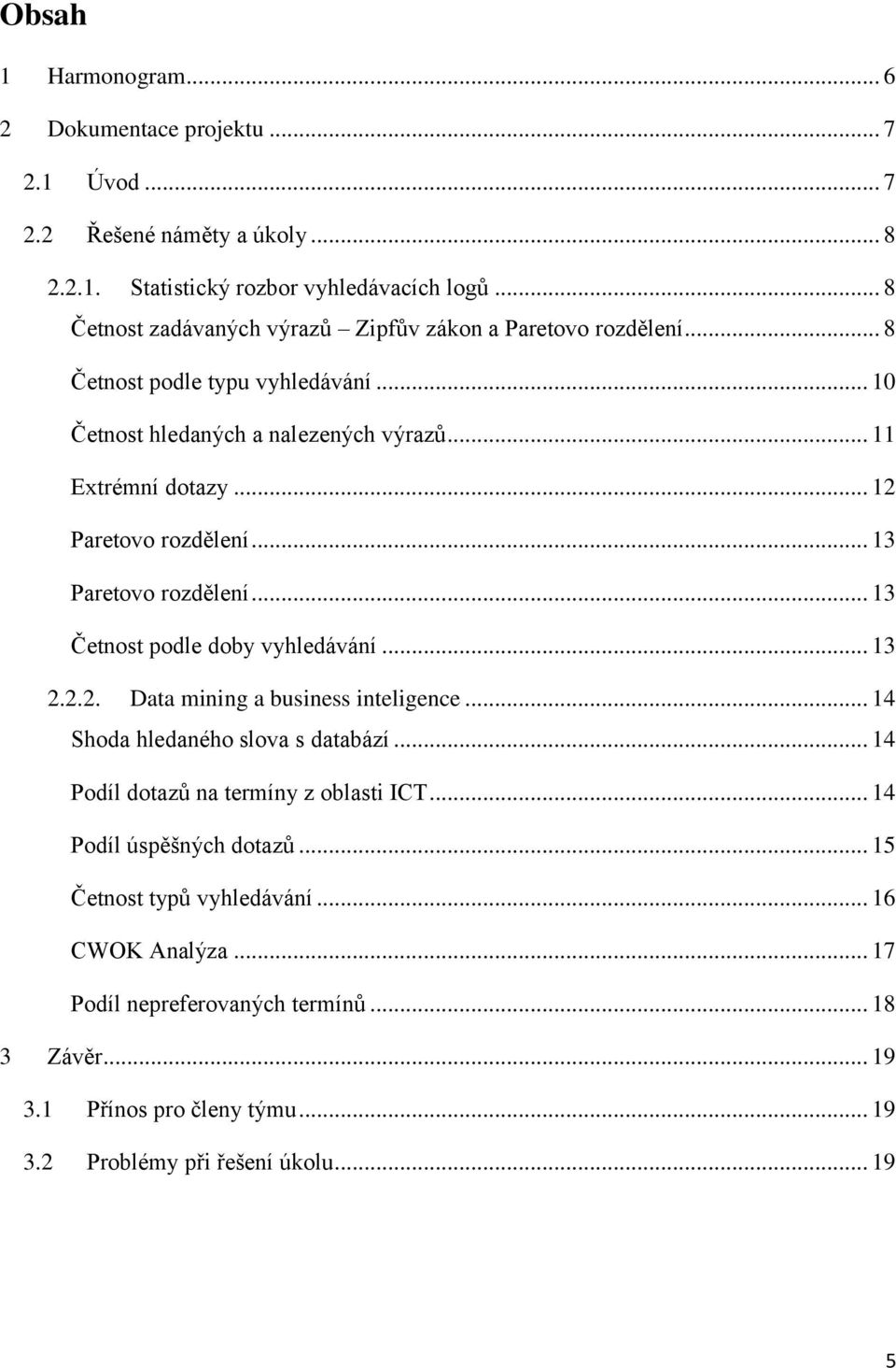 .. 12 Paretovo rozdělení... 13 Paretovo rozdělení... 13 Četnost podle doby vyhledávání... 13 2.2.2. Data mining a business inteligence... 14 Shoda hledaného slova s databází.