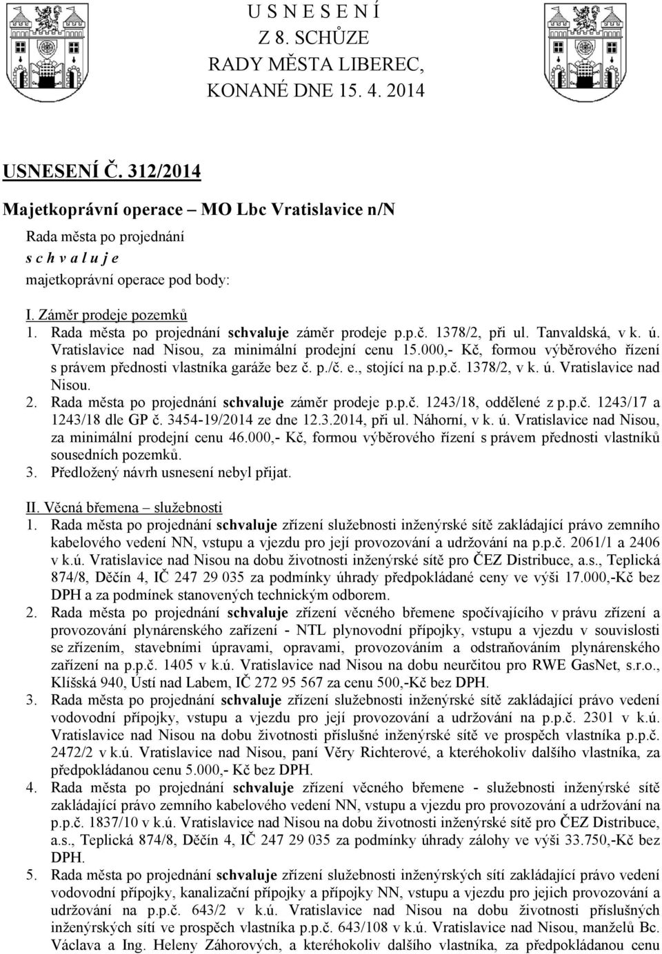 , stojící na p.p.č. 1378/2, v k. ú. Vratislavice nad Nisou. 2. záměr prodeje p.p.č. 1243/18, oddělené z p.p.č. 1243/17 a 1243/18 dle GP č. 3454-19/2014 ze dne 12.3.2014, při ul. Náhorní, v k. ú. Vratislavice nad Nisou, za minimální prodejní cenu 46.