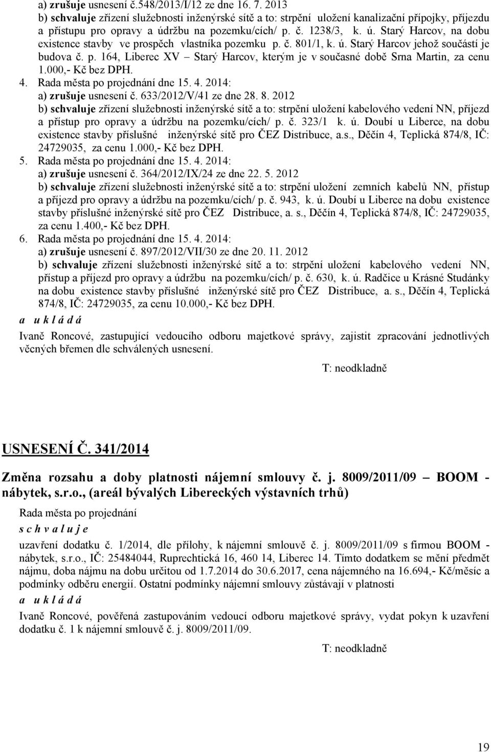 000,- Kč bez DPH. 4. dne 15. 4. 2014: a) zrušuje usnesení č. 633/2012/V/41 ze dne 28. 8.