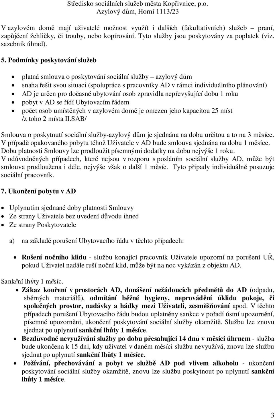 Podmínky poskytování služeb platná smlouva o poskytování sociální služby azylový dm snaha ešit svou situaci (spolupráce s pracovníky AD v rámci individuálního plánování) AD je uren pro doasné