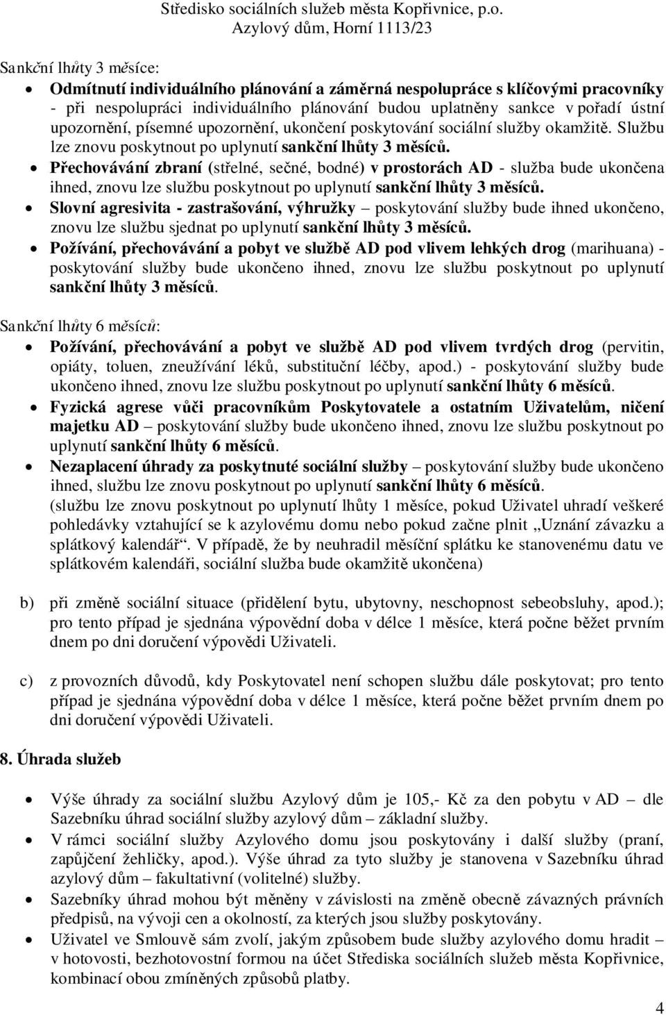 plánování budou uplatnny sankce v poadí ústní upozornní, písemné upozornní, ukonení poskytování sociální služby okamžit. Službu lze znovu poskytnout po uplynutí sankní lhty 3 msíc.