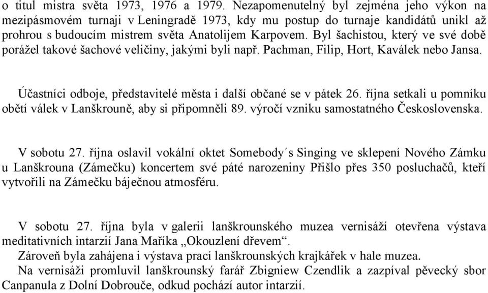 Byl šachistou, který ve své době poráţel takové šachové veličiny, jakými byli např. Pachman, Filip, Hort, Kaválek nebo Jansa. Účastníci odboje, představitelé města i další občané se v pátek 26.