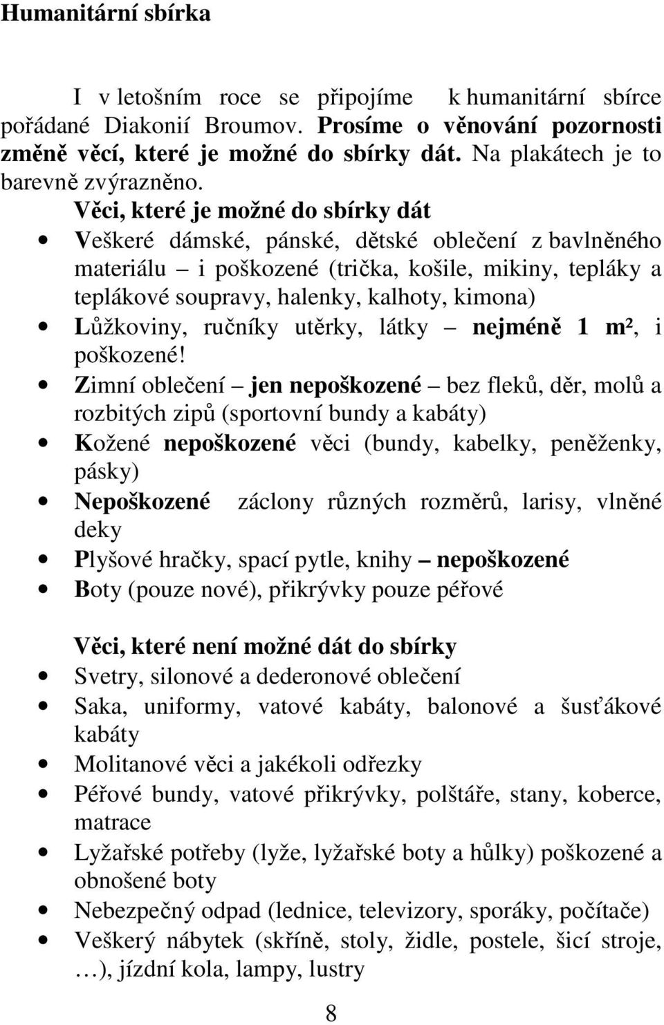 Věci, které je možné do sbírky dát Veškeré dámské, pánské, dětské oblečení z bavlněného materiálu i poškozené (trička, košile, mikiny, tepláky a teplákové soupravy, halenky, kalhoty, kimona)