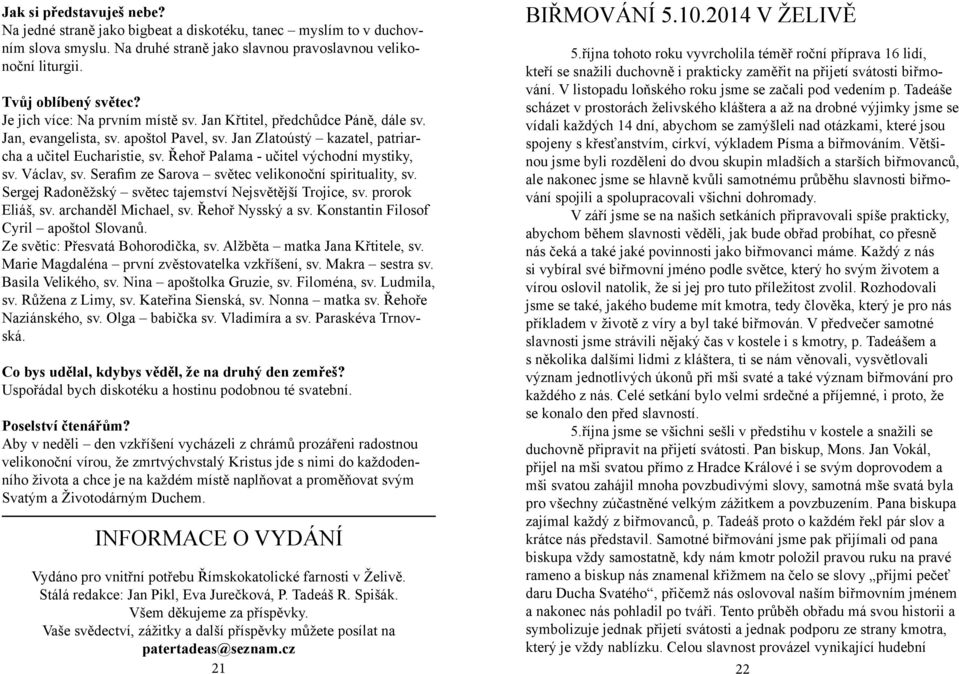 Řehoř Palama - učitel východní mystiky, sv. Václav, sv. Serafim ze Sarova světec velikonoční spirituality, sv. Sergej Radoněžský světec tajemství Nejsvětější Trojice, sv. prorok Eliáš, sv.