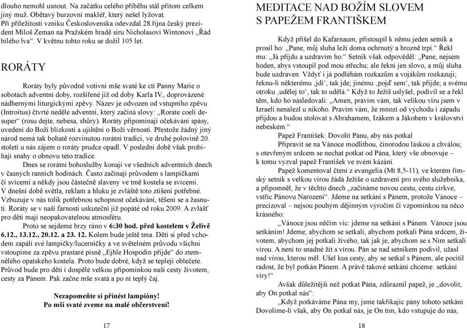 Roráty Roráty byly původně votivní mše svaté ke cti Panny Marie o sobotách adventní doby, rozšířené již od doby Karla IV., doprovázené nádhernými liturgickými zpěvy.