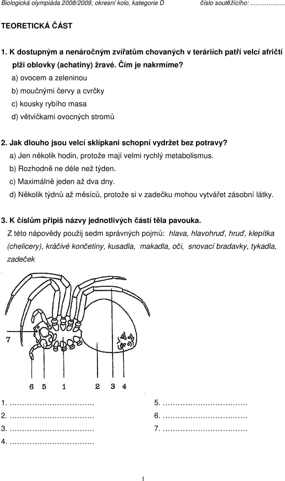 a) Jen několik hodin, protože mají velmi rychlý metabolismus. b) Rozhodně ne déle než týden. c) Maximálně jeden až dva dny.