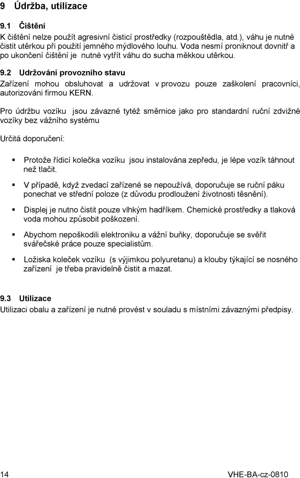 2 Udržování provozního stavu Zařízení mohou obsluhovat a udržovat v provozu pouze zaškolení pracovníci, autorizováni firmou KERN.