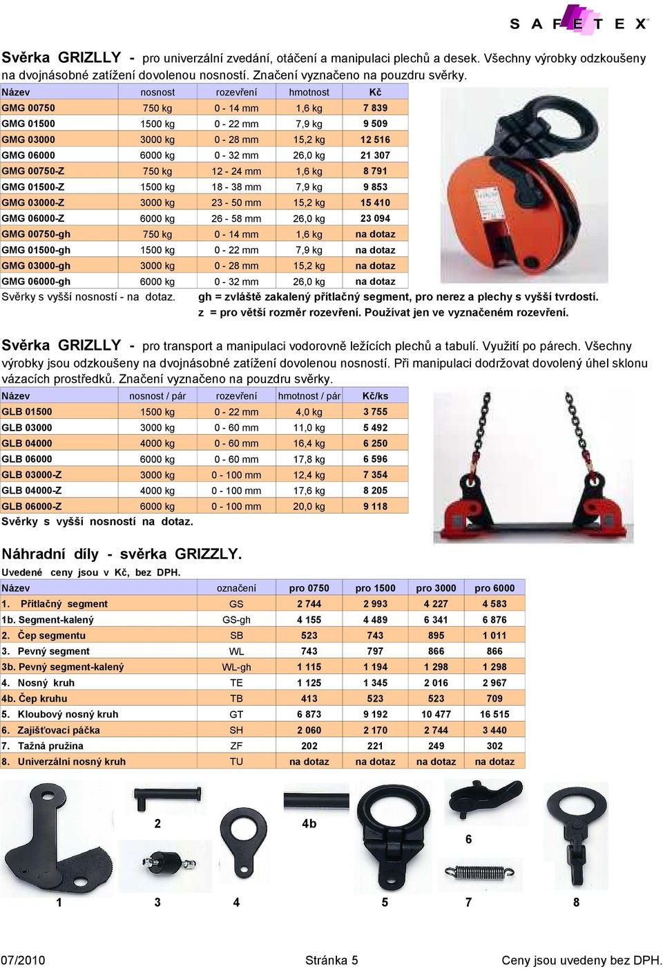 15,2 kg 15 410 GMG 06000-Z 26-58 mm 26,0 kg 23 094 GMG 007-gh 0-14 mm 1,6 kg GMG 010-gh 7,9 kg GMG 03000-gh 0-28 mm 15,2 kg GMG 06000-gh 0 - mm 26,0 kg Svěrky s vyšší í -.