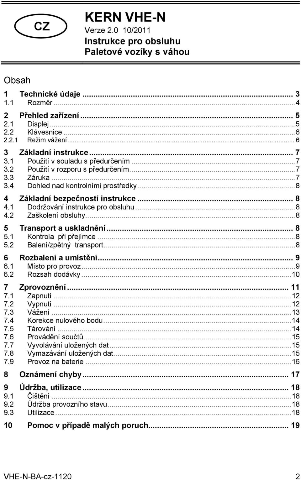 .. 8 4.1 Dodržování instrukce pro obsluhu...8 4.2 Zaškolení obsluhy...8 5 Transport a uskladnění... 8 5.1 Kontrola při přejímce...8 5.2 Balení/zpětný transport...8 6 Rozbalení a umístění... 9 6.