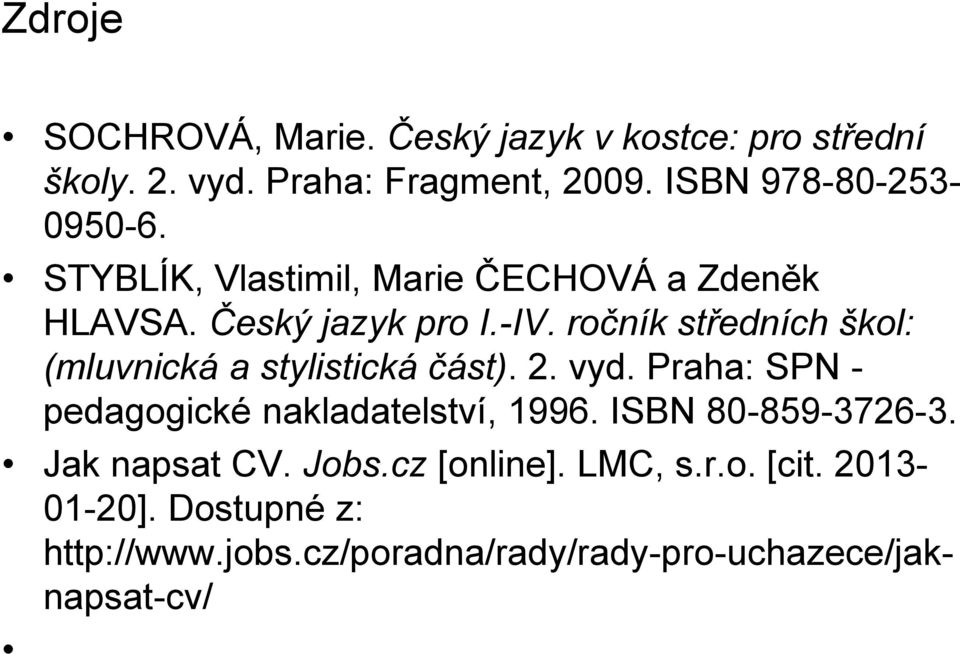 ročník středních škol: (mluvnická a stylistická část). 2. vyd. Praha: SPN - pedagogické nakladatelství, 1996.