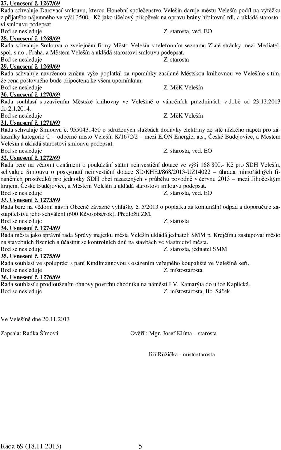 hřbitovní zdi, a ukládá starostovi smlouvu podepsat., ved. EO 28. Usnesení č. 1268/69 Rada schvaluje Smlouvu o zveřejnění firmy Město Velešín v telefonním seznamu Zlaté stránky mezi Mediatel, spol.