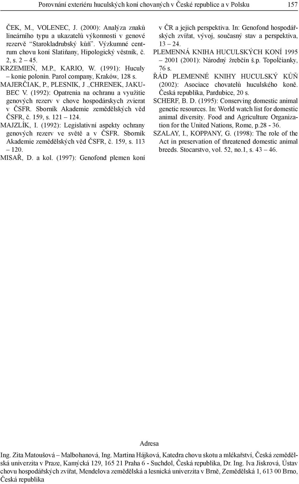 ,Chrenek, Jakubec V. (1992): Opatrenia na ochranu a využitie genových rezerv v chove hospodárskych zvierat v ČSFR. Sborník Akademie zemědělských věd ČSFR, č. 159, s. 121 124. Majzlík, I.