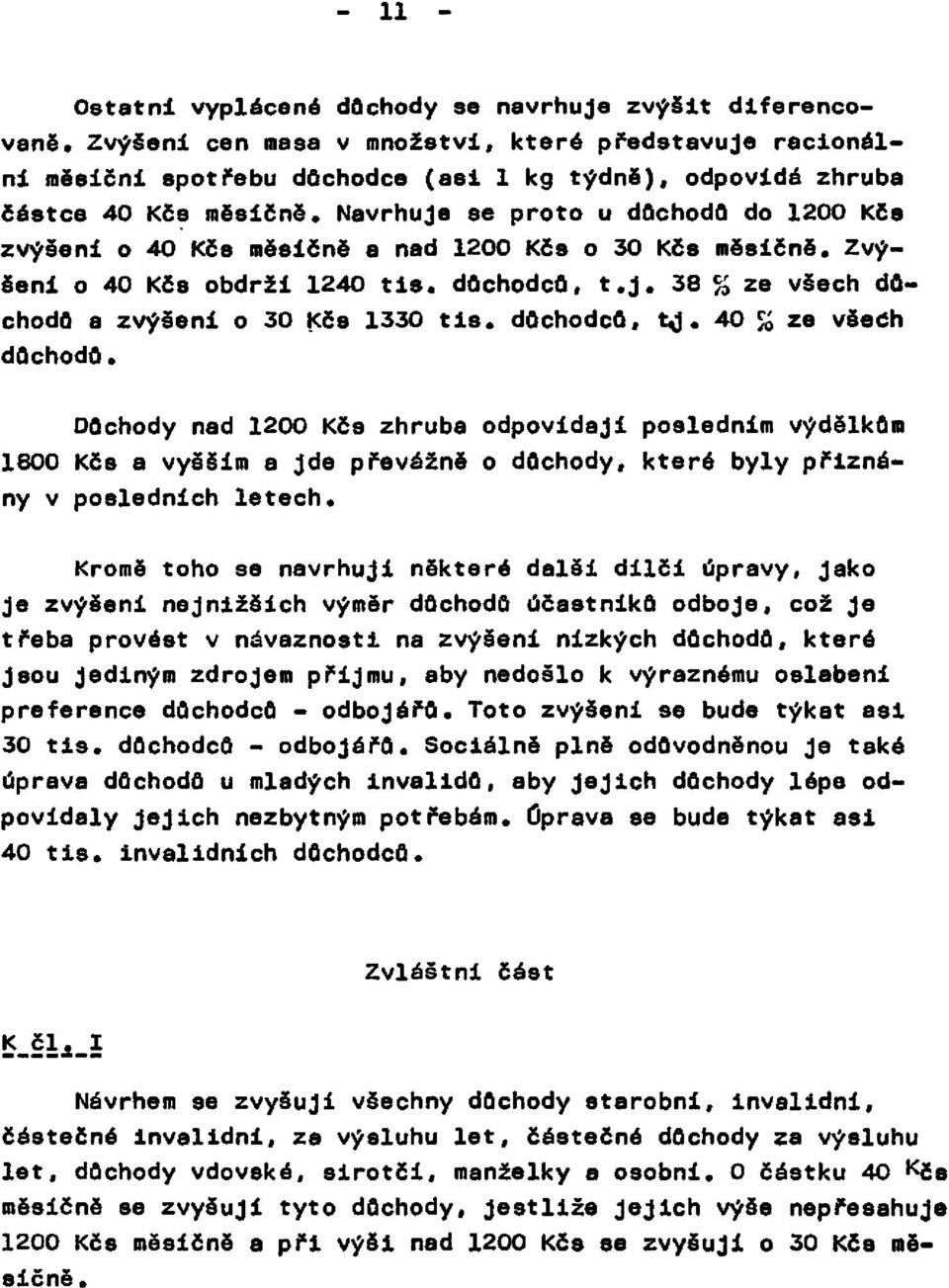 Navrhuje se proto u důchodů do 1200 Kčs zvýšení o 40 Kčs měsíčně a nad 1200 Kčs o 30 Kčs měsíčně. Zvýšeni o 40 Kčs obdrží 1240 tis. důchodců, t. j. 38 % ze všech důchodů a zvýšeni o 30 Kčs 1330 tis.