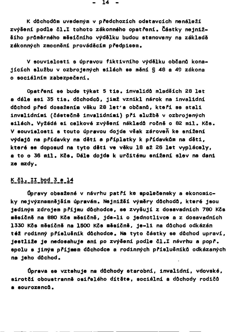 V souvislosti s úpravou fiktivního výdělku občanů konajících službu v ozbrojených silách se mění 48 a 49 zákona o sociálním zabezpečení. Opatření se bude týkat 5 tis.