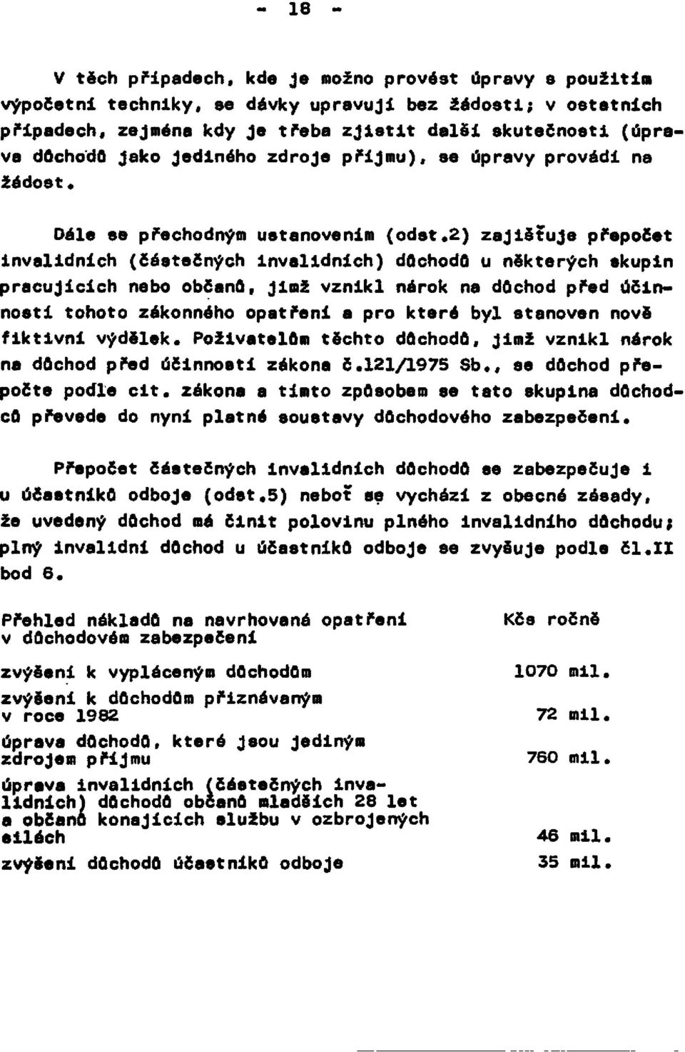 2) zajišťuje přepočet invalidních (částečných invalidních) důchodů u některých skupin pracujících nebo občanů, Jimž vznikl nárok na důchod před účinnosti tohoto zákonného opatření a pro které byl