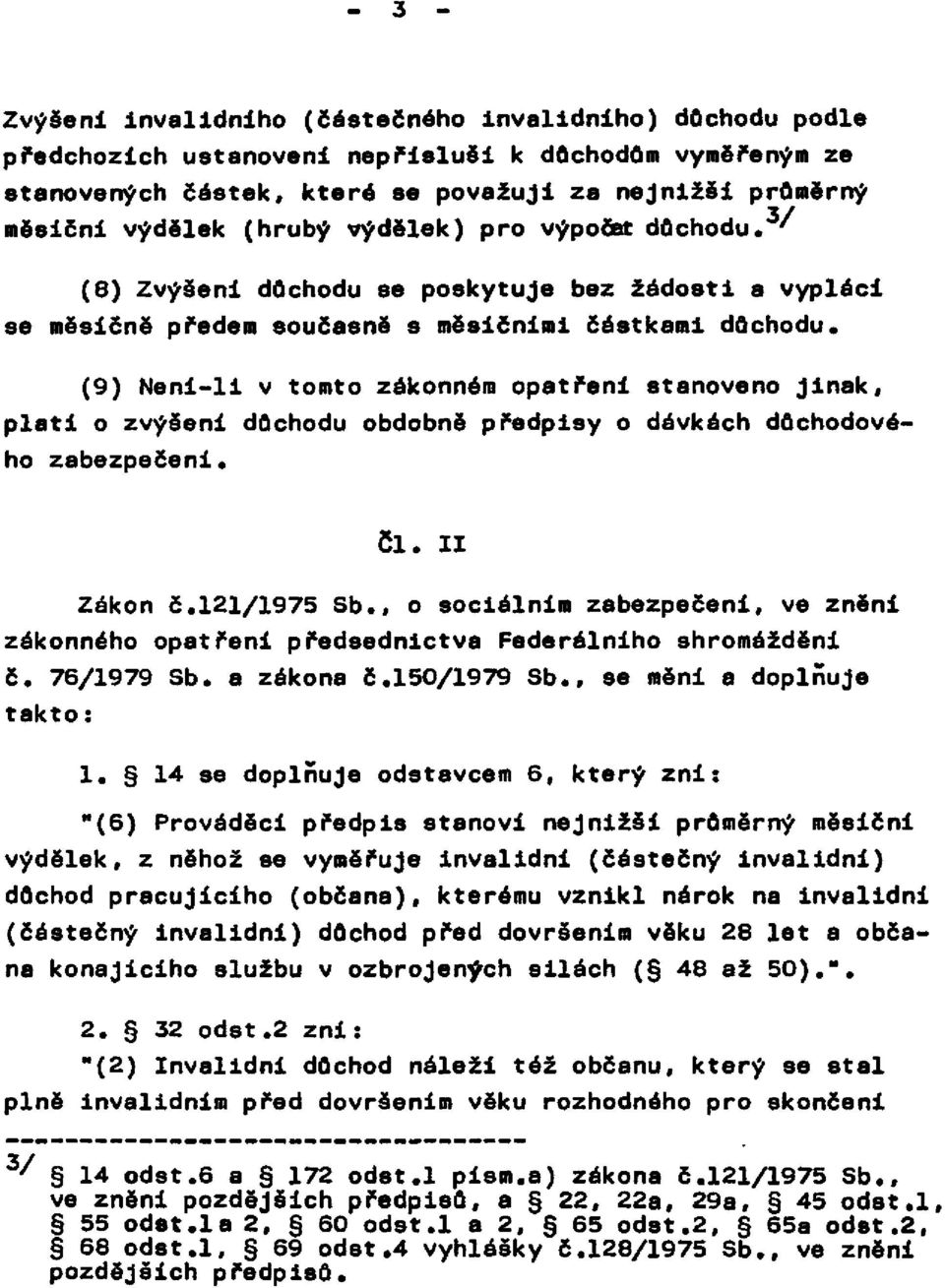 (9) Není-li v tomto zákonném opatření stanoveno jinak, platí o zvýšeni důchodu obdobně předpisy o dávkách důchodového zabezpečení. Čl. II Zákon č. 121/1975 Sb.