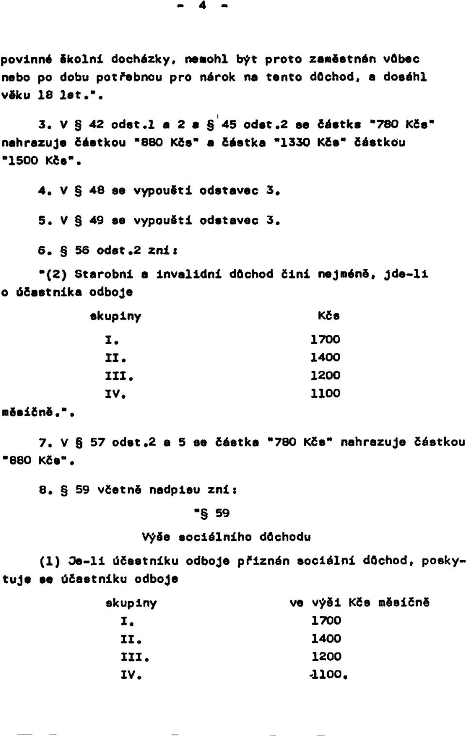 2 zní: "(2) Starobní a invalidní důchod činí nejméně, jde-li o účastníka odboje měsíčně. ". skupiny I. II. III. IV. Kčs 1700 1400 1200 1100 7. V 57 odst.