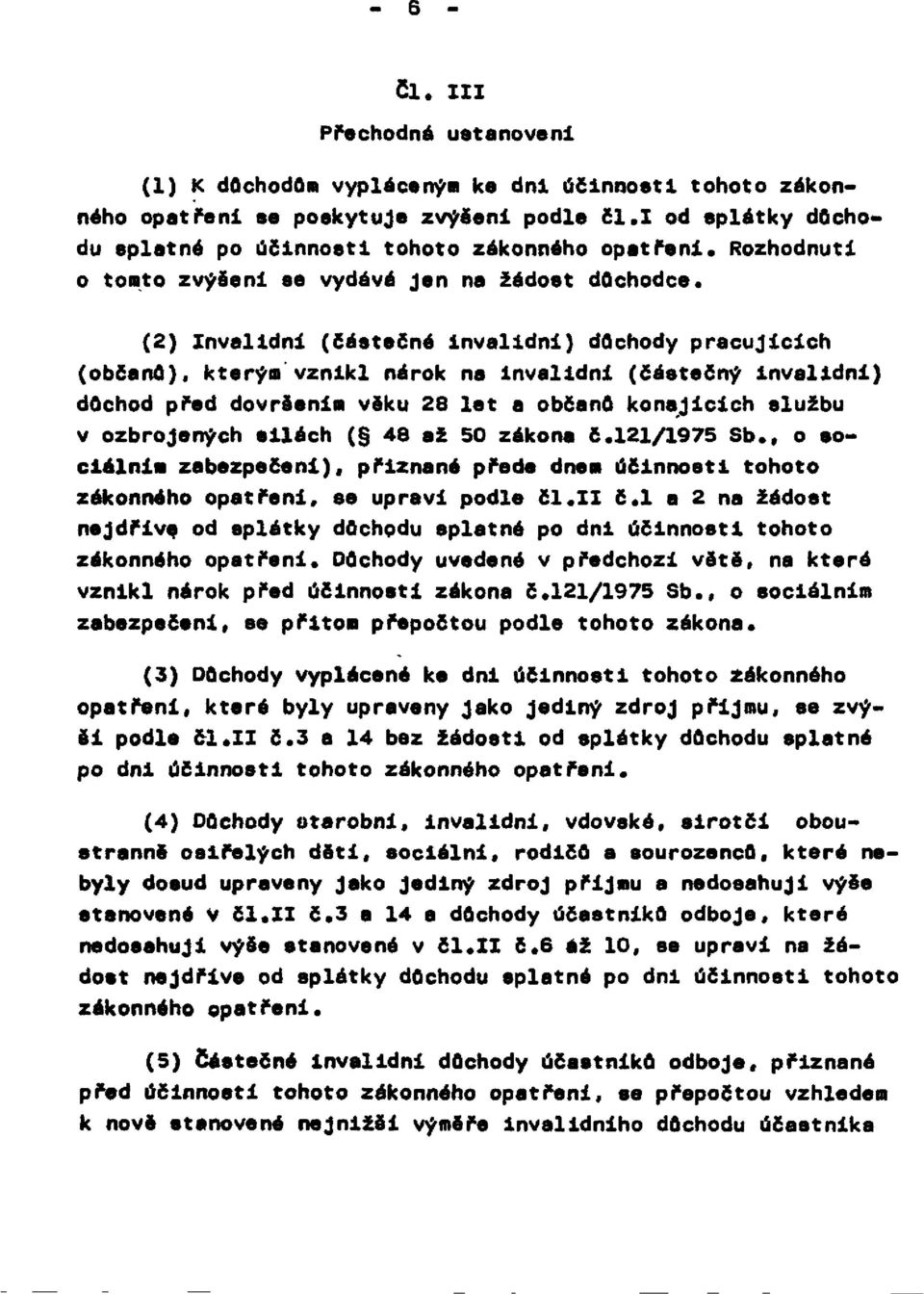 (2) Invalidní (částečné invalidní) důchody pracujících (občanů), kterým vznikl nárok na invalidní (částečný invalidní) důchod před dovršením věku 28 let a občanů konajících službu v ozbrojených